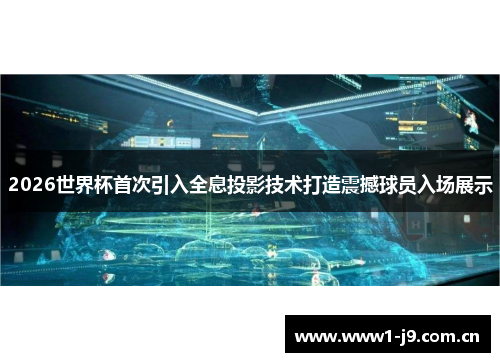 2026世界杯首次引入全息投影技术打造震撼球员入场展示 2026世界杯首次引入全息投影技术打造震撼球员入场展示