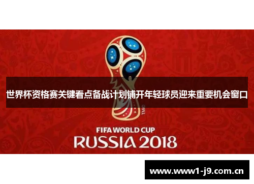 世界杯资格赛关键看点备战计划铺开年轻球员迎来重要机会窗口